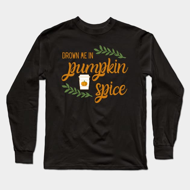 Drown Me in Pumpkin Spice Long Sleeve T-Shirt by MalibuSun